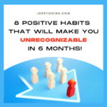 8 Positive Habits That Will Make You Unrecognizable in 6 Months!