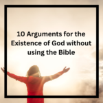 10 Arguments for the Existence of God without using the Bible